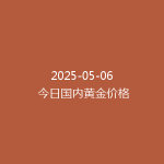 2025-05-06 今日国内黄金价格