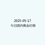 2025-05-17 今日国内黄金价格